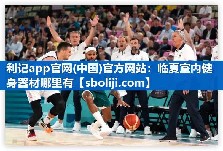 利记app官网(中国)官方网站：临夏室内健身器材哪里有