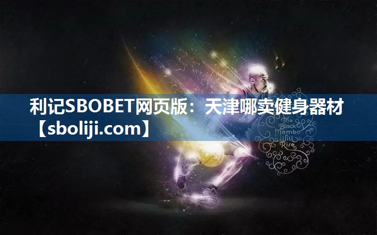 利记SBOBET网页版：天津哪卖健身器材