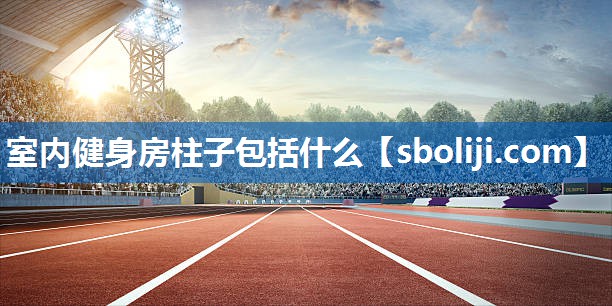 室内健身房柱子包括什么