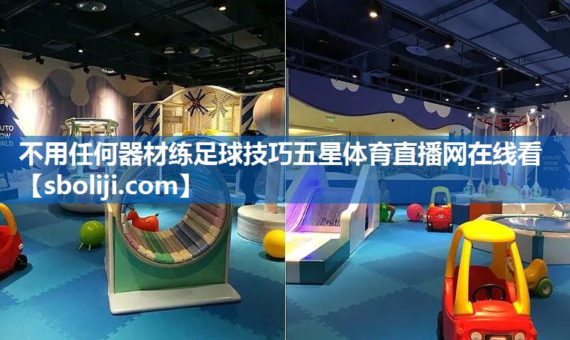 不用任何器材练足球技巧五星体育直播网在线看