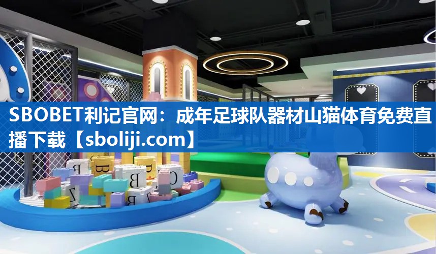 SBOBET利记官网：成年足球队器材山猫体育免费直播下载
