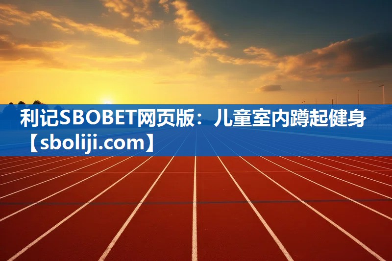 利记SBOBET网页版：儿童室内蹲起健身