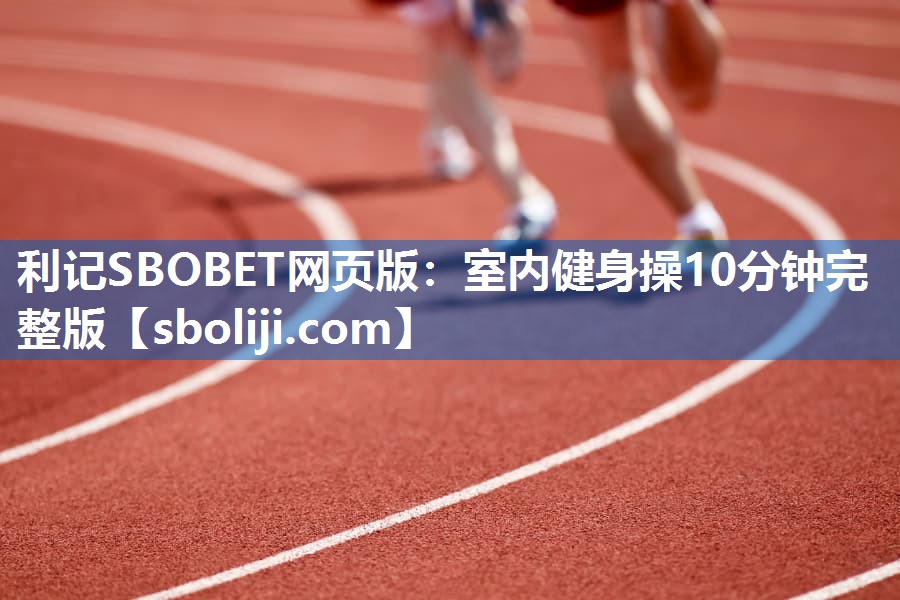 利记SBOBET网页版：室内健身操10分钟完整版