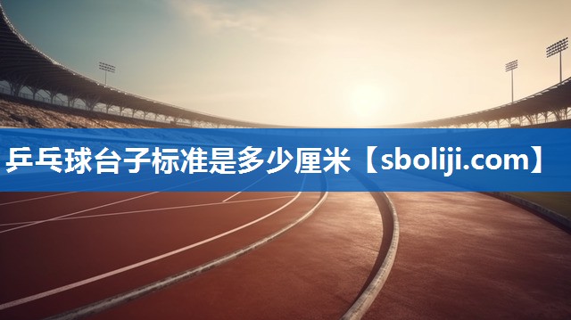 乒乓球台子标准是多少厘米