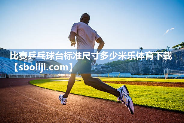 比赛乒乓球台标准尺寸多少米乐体育下载