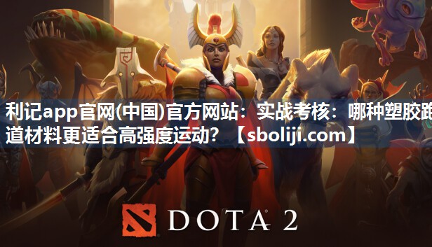 利记app官网(中国)官方网站：实战考核：哪种塑胶跑道材料更适合高强度运动？