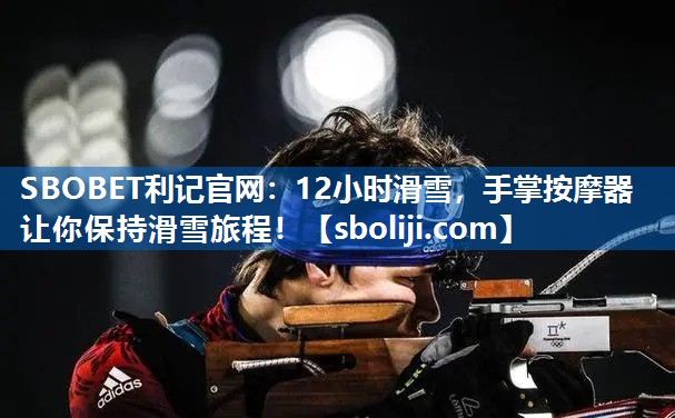 SBOBET利记官网：12小时滑雪，手掌按摩器让你保持滑雪旅程！
