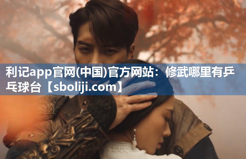 利记app官网(中国)官方网站：修武哪里有乒乓球台