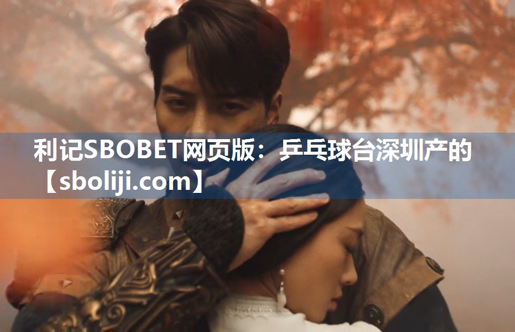 利记SBOBET网页版：乒乓球台深圳产的