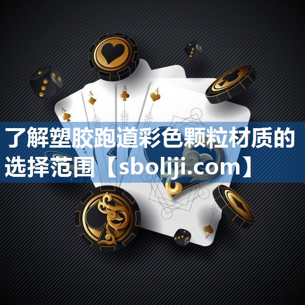 了解塑胶跑道彩色颗粒材质的选择范围