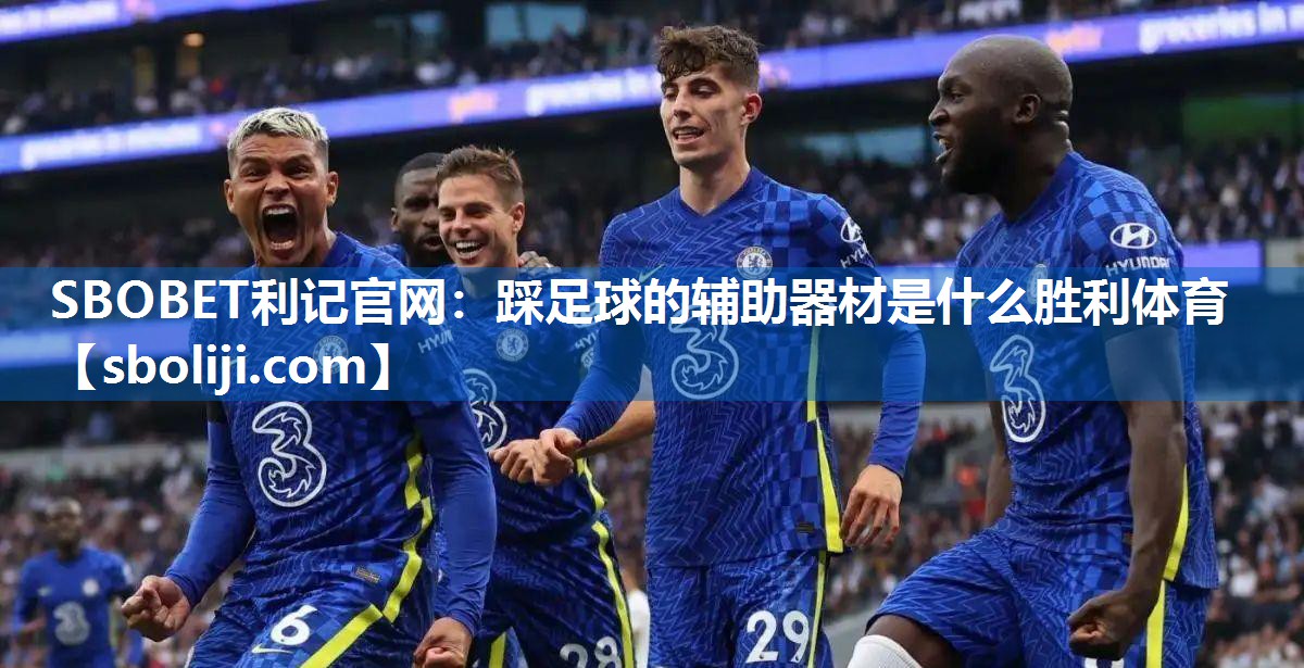 SBOBET利记官网：踩足球的辅助器材是什么胜利体育