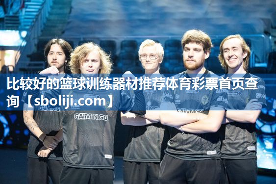 比较好的篮球训练器材推荐体育彩票首页查询