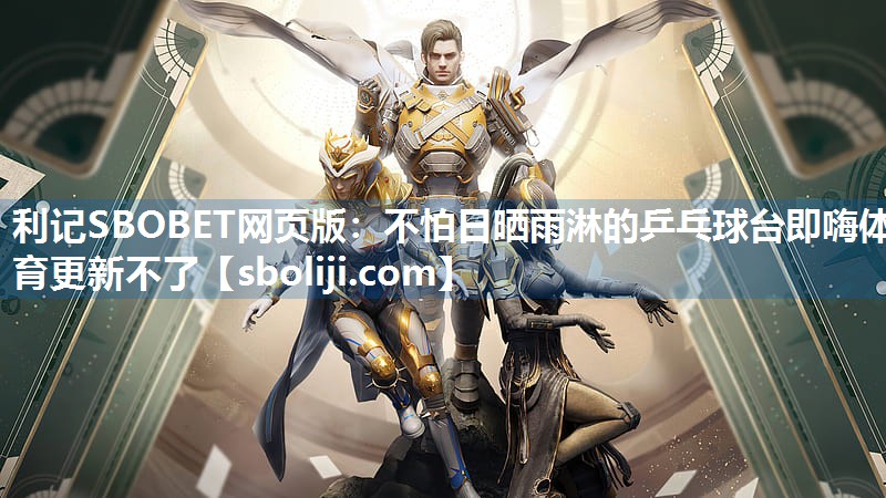 利记SBOBET网页版：不怕日晒雨淋的乒乓球台即嗨体育更新不了
