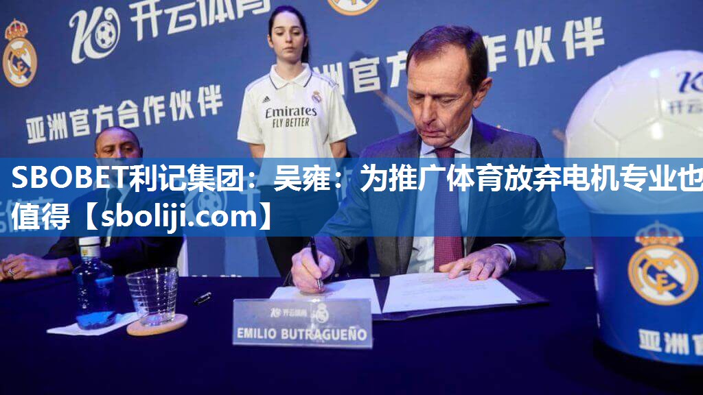 SBOBET利记集团：吴雍：为推广体育放弃电机专业也值得
