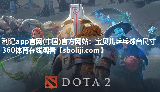 利记app官网(中国)官方网站：宝贝儿乒乓球台尺寸360体育在线观看