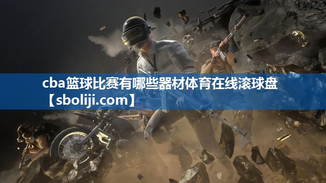 cba篮球比赛有哪些器材体育在线滚球盘