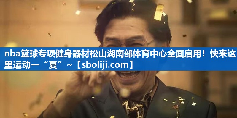 nba篮球专项健身器材松山湖南部体育中心全面启用！快来这里运动一“夏”~