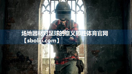 场地器材对足球的意义即胜体育官网