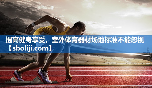 提高健身享受，室外体育器材场地标准不能忽视