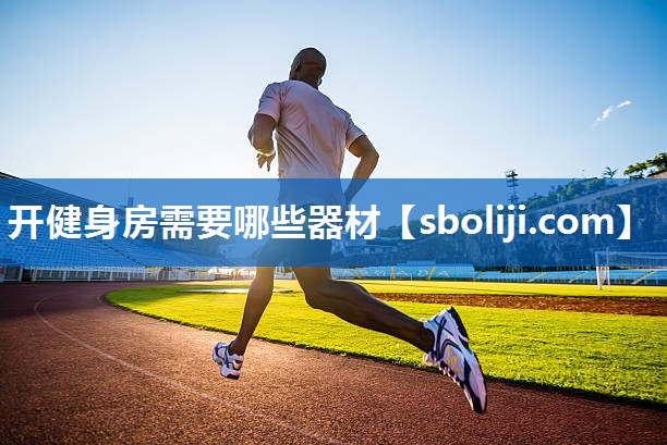 开健身房需要哪些器材
