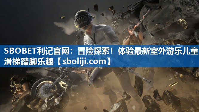 冒险探索！体验最新室外游乐儿童滑梯踏脚乐趣
