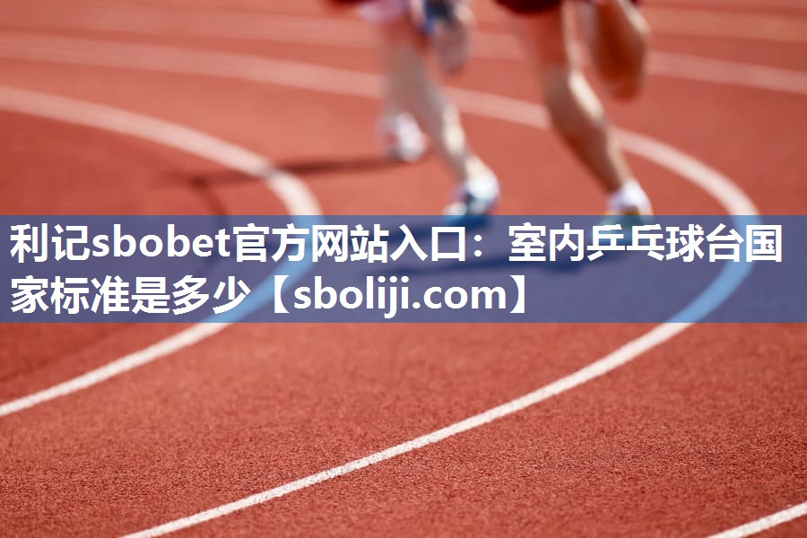 室内乒乓球台国家标准是多少