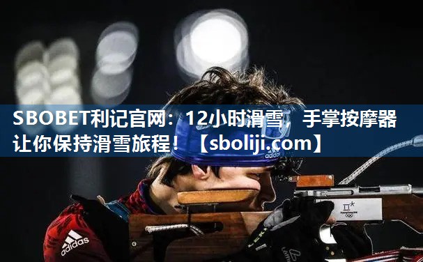 12小时滑雪，手掌按摩器让你保持滑雪旅程！