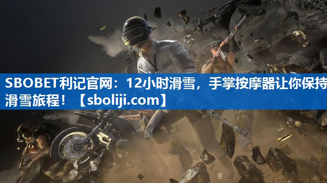 12小时滑雪，手掌按摩器让你保持滑雪旅程！