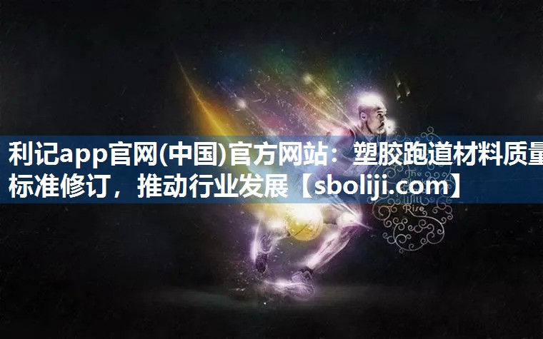 塑胶跑道材料质量标准修订，推动行业发展