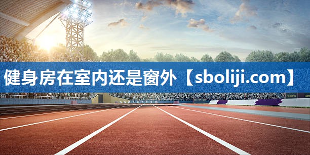 健身房在室内还是窗外